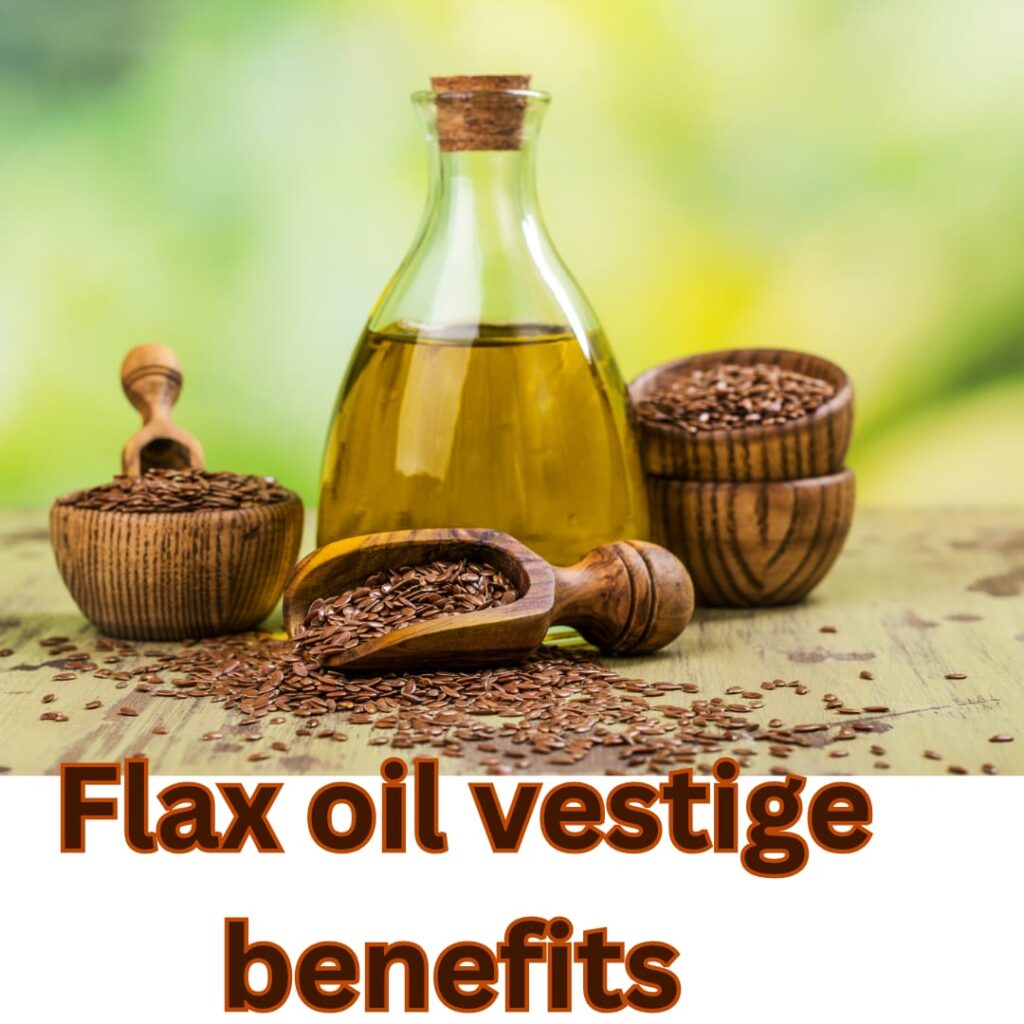 Flax oil vestige benefits